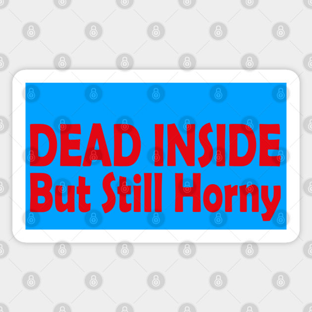 Dead Inside But Still Horny Dead Inside But Still Horny Sticker Teepublic 7877